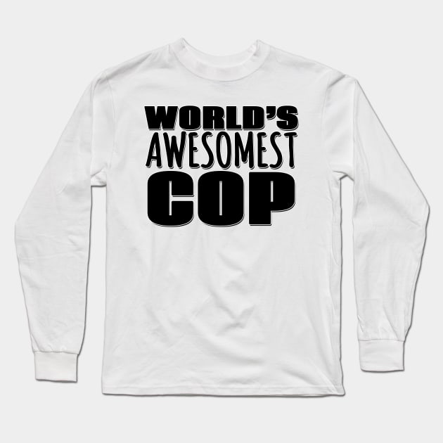 World's Awesomest Cop Long Sleeve T-Shirt by Mookle
